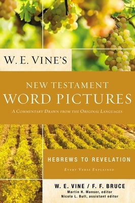 W. E. Vine's New Testament Word Pictures: Hebrews to Revelation: A Commentary Drawn from the Original Languages Paperback Thomas Nelson