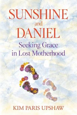 Sunshine and Daniel: Seeking Grace in Lost Motherhood Paperback Spirit and Grace Publishing Ltd