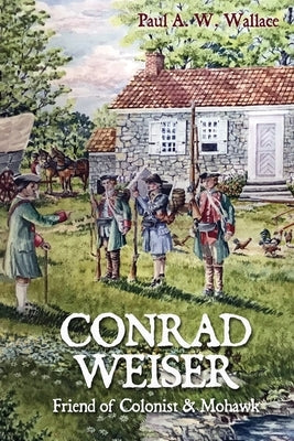 Conrad Weiser: Friend of Colonist and Mohawk Paperback Distelfink Press