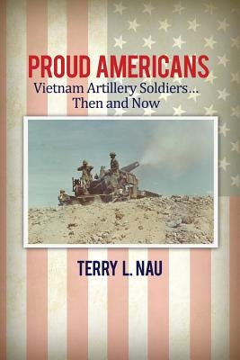 Proud Americans: Vietnam Artillery Soldiers... Then and Now Paperback Dorrance Publishing Co.