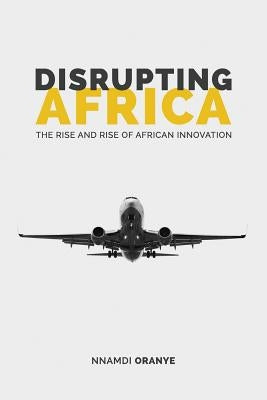 Disrupting Africa: The Rise and Rise of African Innovation Paperback Nnamdi Oranye