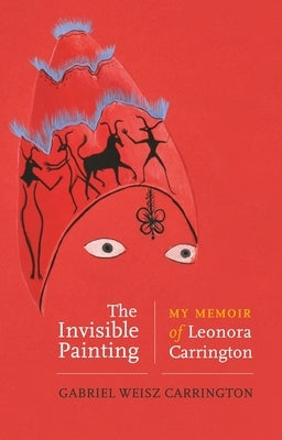 The Invisible Painting: My Memoir of Leonora Carrington Paperback Manchester University Press