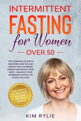 Intermittent fasting for women over 50: The Complete Guide to Discover How to Lose Weight Fast, Increase Energy and Detox your Body. And a BONUS of We Paperback Independently Published