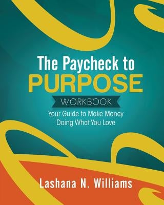 The Paycheck to Purpose Workbook: Your Guide to Make Money Doing What You Love Paperback Purposely Created Publishing Group