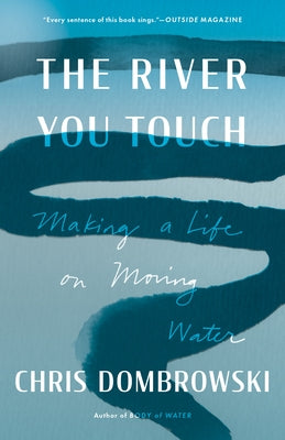 The River You Touch: Making a Life on Moving Water Paperback Milkweed Editions