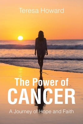 The Power of Cancer: A Journey of Hope and Faith by Howard, Teresa