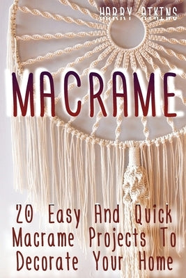 Macrame: 20 Easy And Quick Macrame Projects To Decorate Your Home Paperback Createspace Independent Publishing Platform