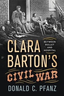 Clara Barton's Civil War: Between Bullet and Hospital Paperback Westholme Publishing