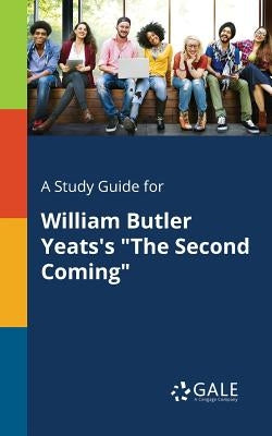 A Study Guide for William Butler Yeats's "The Second Coming" Paperback Gale, Study Guides