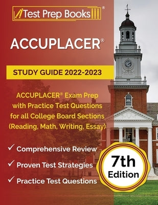 ACCUPLACER Study Guide 2022-2023: ACCUPLACER Exam Prep with Practice Test Questions for all College Board Sections (Reading, Math, Writing, Essay) [7t Paperback Test Prep Books