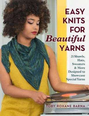 Easy Knits for Beautiful Yarns: 21 Shawls, Hats, Sweaters & More Designed to Showcase Special Yarns Stackpole Books