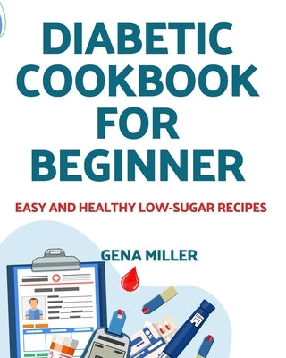 Diabetic cookbook for beginner: Easy and Healthy low-carb Recipes by Miller, Gena