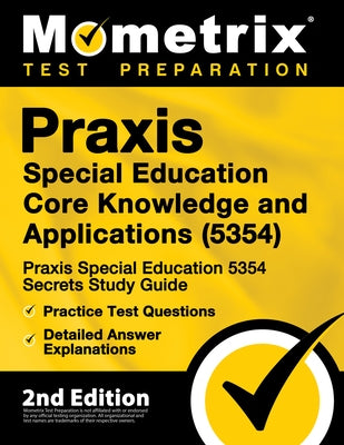 Praxis Special Education Core Knowledge and Applications (5354) - Praxis Special Education 5354 Secrets Study Guide, Practice Test Questions, Detailed Paperback Mometrix Media LLC