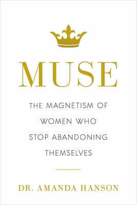 Muse: The Magnetism of Women Who Stop Abandoning Themselves Hardcover Greenleaf Book Group Press