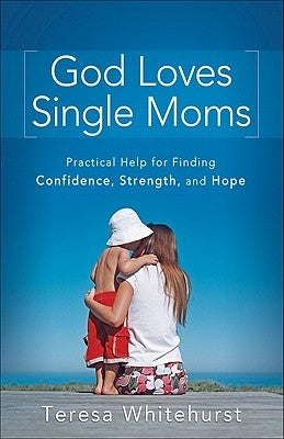 God Loves Single Moms: Practical Help for Finding Confidence, Strength, and Hope Paperback Fleming H. Revell Company