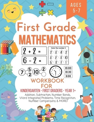 First grade mathematics workbook for kindergarten first graders year 1+ ages 5-7: Addition, subtraction, number bonds, word integrated problems, time Paperback Independently Published