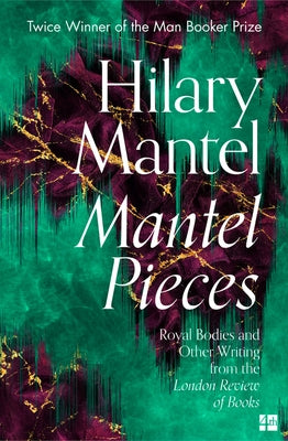Mantel Pieces: Royal Bodies and Other Writing from the London Review of Books Paperback Fourth Estate