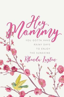 Hey, Mommy: You Gotta Have Rainy Days to Enjoy the Sunshine Paperback Createspace Independent Publishing Platform