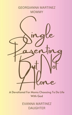 Single Parenting But Not Alone: A Devotional For Moms Choosing To Do Life With God Paperback Ewm Publishing
