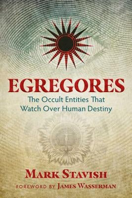 Egregores: The Occult Entities That Watch Over Human Destiny by Stavish, Mark