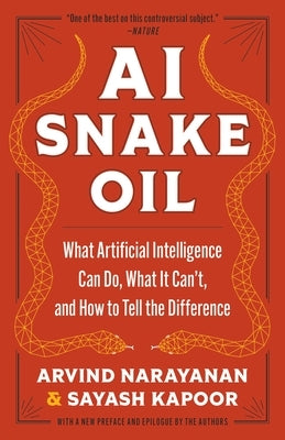 AI Snake Oil: What Artificial Intelligence Can Do, What It Can't, and How to Tell the Difference by Narayanan, Arvind