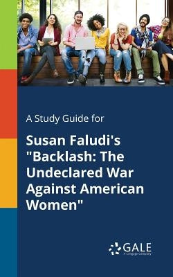 A Study Guide for Susan Faludi's "Backlash: The Undeclared War Against American Women" Paperback Gale, Study Guides