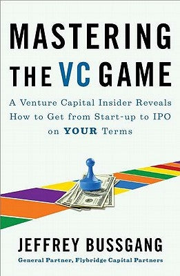 Mastering the VC Game: A Venture Capital Insider Reveals How to Get from Start-Up to IPO on Your Terms Paperback Portfolio