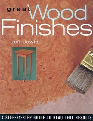 Great Wood Finishes: A Step-By-Step Guide to Beautiful Results Paperback Taunton Press