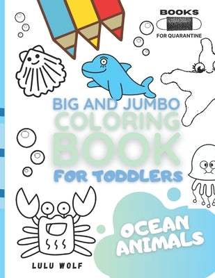 BIG & JUMBO Coloring book for toddlers: Ocean animals: Kids Ages 2-4, Early Learning, Preschool and Kindergarten Paperback Independently Published