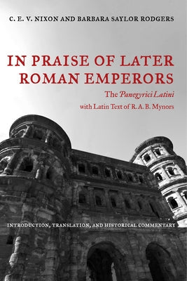 In Praise of Later Roman Emperors: The Panegyrici Latini Volume 21 Paperback University of California Press