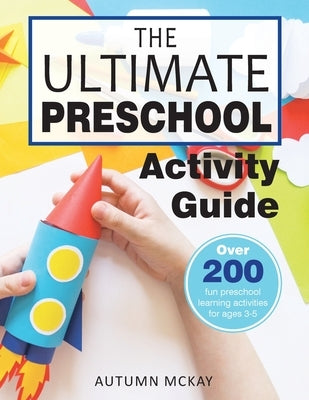 The Ultimate Preschool Activity Guide: Over 200 Fun Preschool Learning Activities for Kids Ages 3-5 Paperback Creative Ideas Publishing