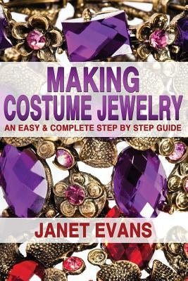 Making Costume Jewelry: An Easy & Complete Step by Step Guide Paperback Createspace Independent Publishing Platform