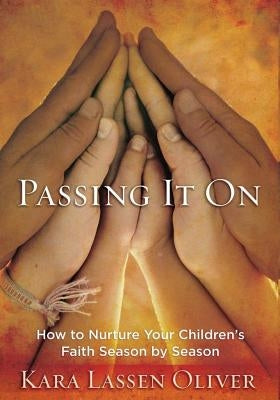 Passing It On: How to Nurture Your Children's Faith Season by Season Paperback Upper Room Books