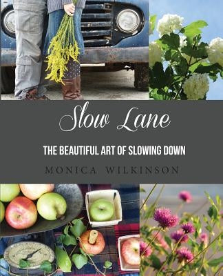 Slow Lane: The Beautiful Art of Slowing Down Bible Monica Wilkinson