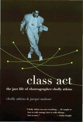 Class ACT: The Jazz Life of Choreographer Cholly Atkins Paperback Columbia University Press