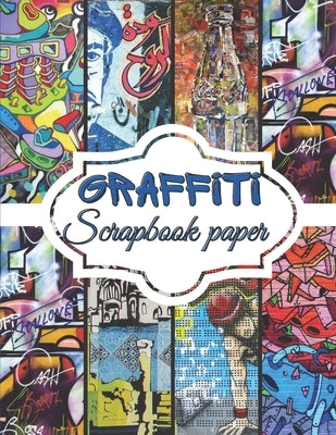 Graffiti Scrapbook Paper: Scrapbooking Paper size 8.5 x 11 Decorative Craft Pages for Gift Wrapping, Journaling and Card Making Premium Scrapboo Paperback Independently Published