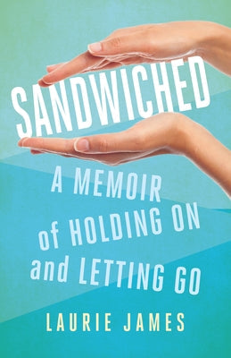 Sandwiched: A Memoir of Holding on and Letting Go Paperback She Writes Press
