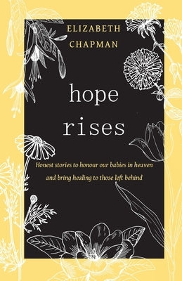 Hope Rises: Honest Stories to Honour Our Babies in Heaven and Bring Healing to Those Left Behind Paperback Elizabeth Chapman