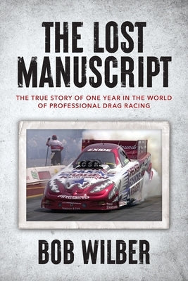 The Lost Manuscript: The True Story of One Year In The World of Professional Drag Racing Paperback Palmetto Publishing