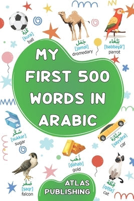 My first bilingual Arabic English picture book: 500 words of the classical Arabic language - A visual dictionary with illustrated words on everyday th by Publishing, Atlas