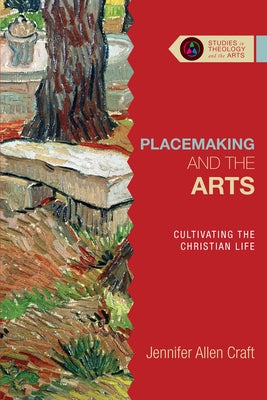Placemaking and the Arts: Cultivating the Christian Life Paperback IVP Academic