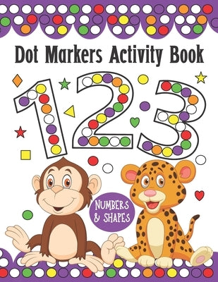 Dot Markers Activity Book Numbers and Shapes: Do a Dot Art Coloring Book For Kids, Great Creative Fun and Learn with Animals for Homeschool, Preschool Paperback Independently Published
