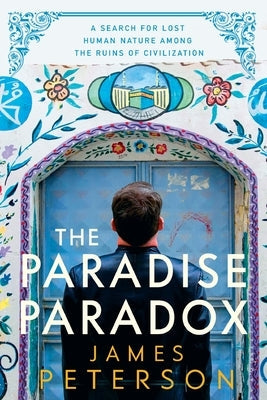 The Paradise Paradox: A Search for Lost Human Nature Among the Ruins of Civilization Paperback Bibliopole Press
