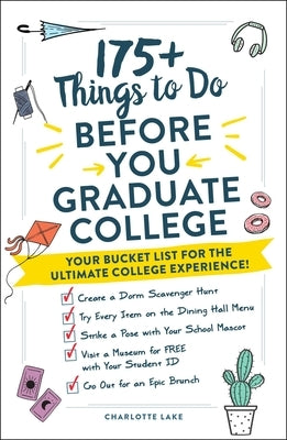 175+ Things to Do Before You Graduate College: Your Bucket List for the Ultimate College Experience! by Lake, Charlotte