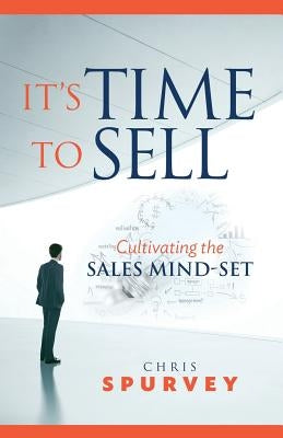 It's Time to Sell: Cultivating the Sales Mind-Set Paperback Spurvey Ventures