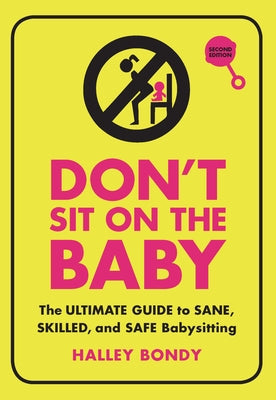 Don't Sit on the Baby, 2nd Edition: The Ultimate Guide to Sane, Skilled, and Safe Babysitting Paperback Zest Books (Tm)