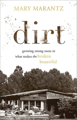 Dirt: Growing Strong Roots in What Makes the Broken Beautiful Paperback Fleming H. Revell Company