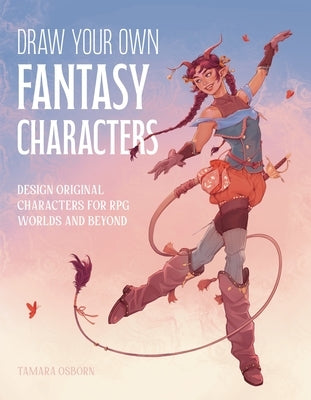Draw Your Own Fantasy Characters: Design Original Characters for RPG Worlds and Beyond by Osborn, Tamara