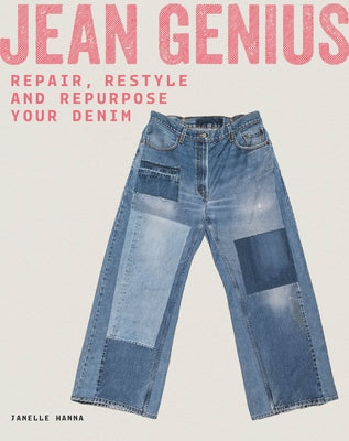 Jean Genius: Repair, Reimagine & Repurpose Your Denim by Hanna, Janelle