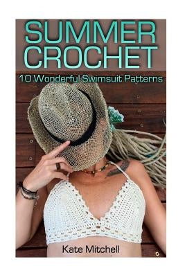 Summer Crochet: 10 Wonderful Swimsuit Patterns: (Crochet Patterns, Crochet Stitches) Paperback Createspace Independent Publishing Platform